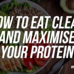 How To Eat Clean And Maximise Your Protein