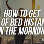 How To Get Out Of Bed Instantly In the Morning